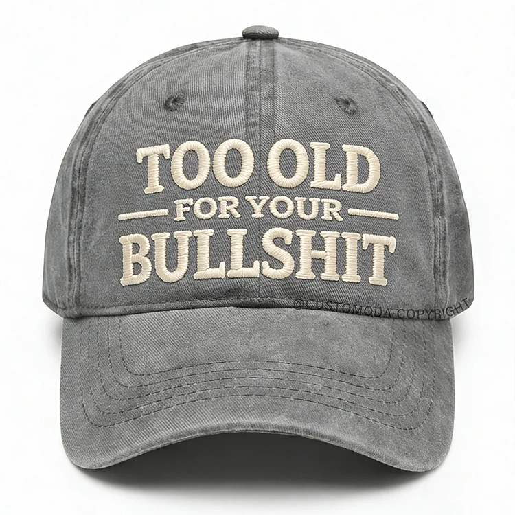 Too Old For Your Bullsh*t Embroidery Cap